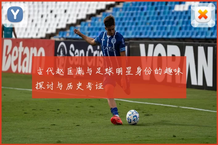 古代赵匡胤与足球明星身份的趣味探讨与历史考证