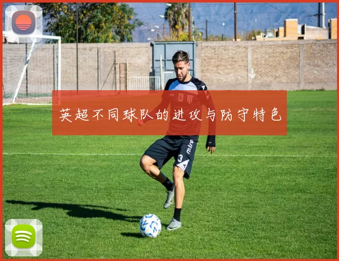 英超不同球队的进攻与防守特色