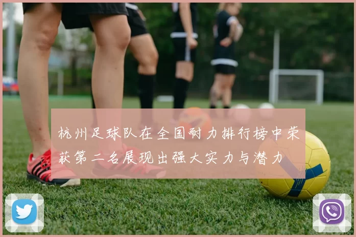 杭州足球队在全国耐力排行榜中荣获第二名展现出强大实力与潜力