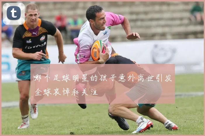 哪个足球明星的孩子意外离世引发全球哀悼和关注
