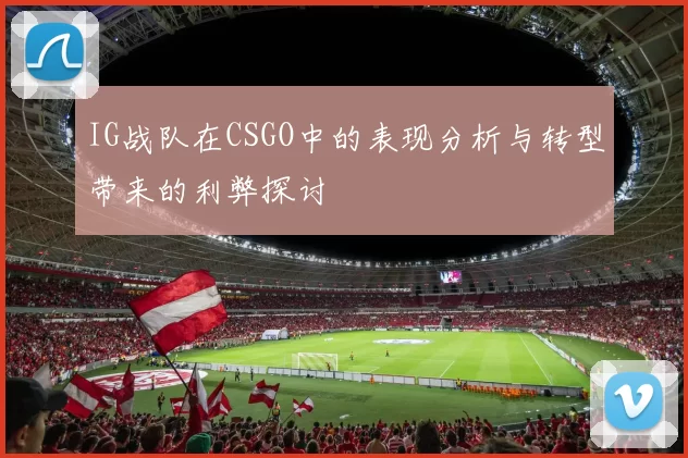 IG战队在CSGO中的表现分析与转型带来的利弊探讨