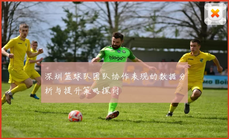 深圳篮球队团队协作表现的数据分析与提升策略探讨