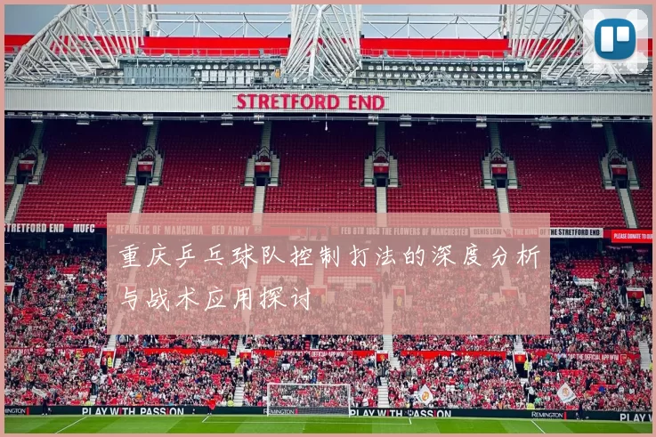 重庆乒乓球队控制打法的深度分析与战术应用探讨