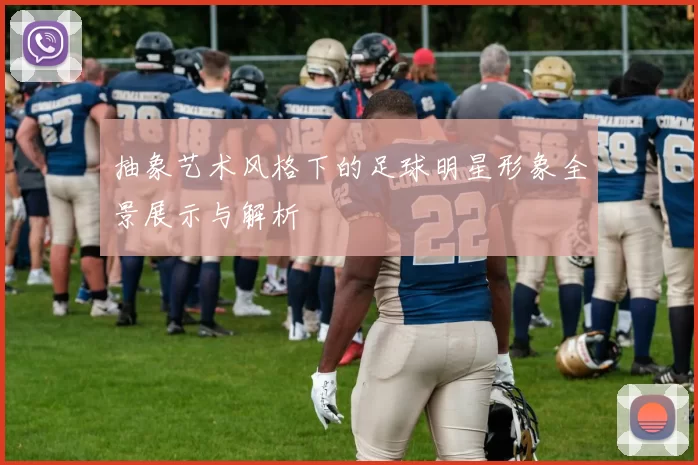 抽象艺术风格下的足球明星形象全景展示与解析