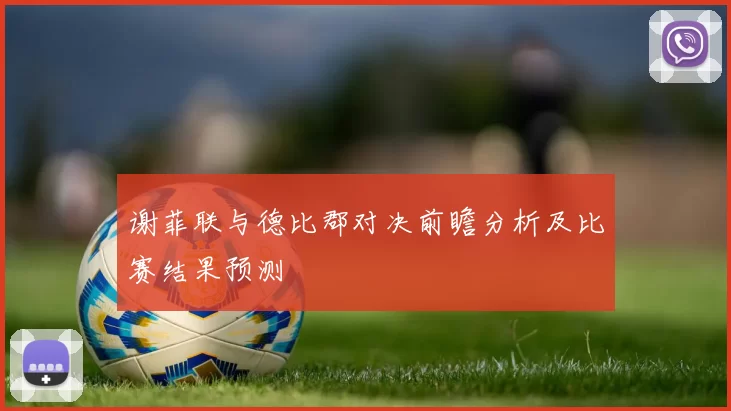 谢菲联与德比郡对决前瞻分析及比赛结果预测
